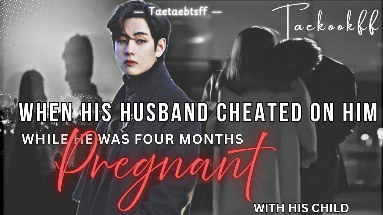 When he cheated on him while he was 4 months pregnant(1/4).