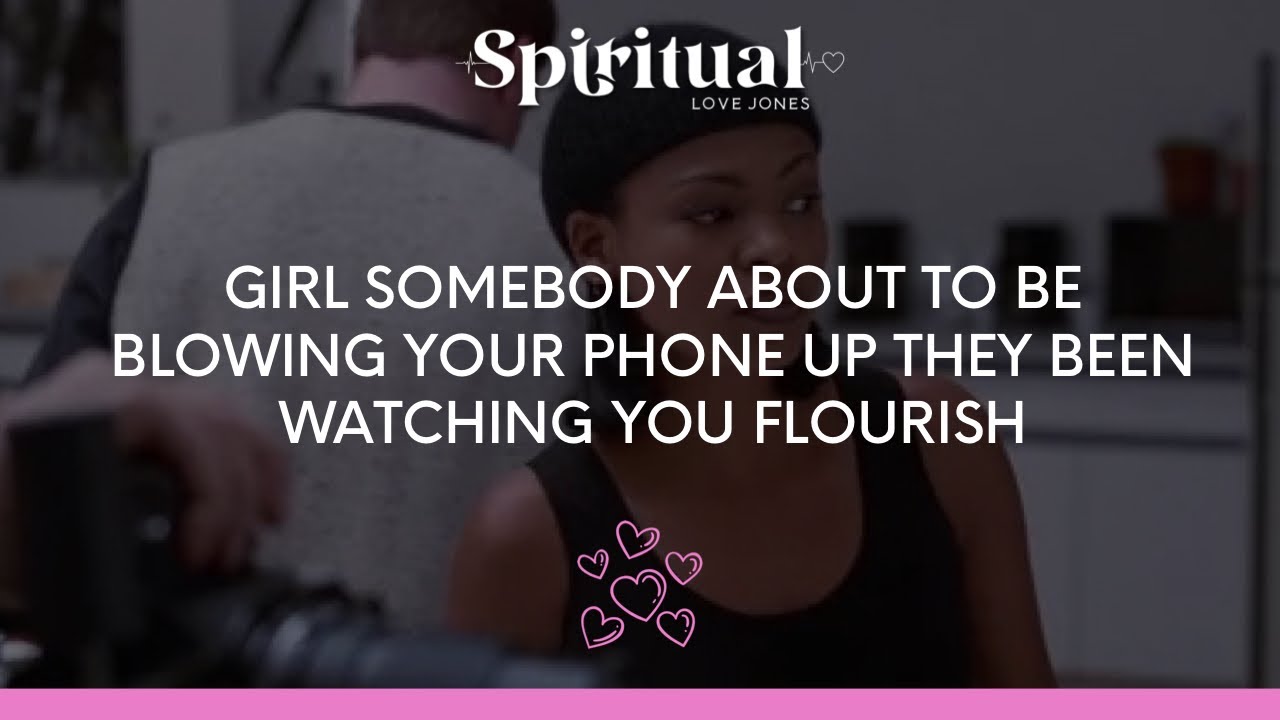 ✨GIRL SOMEBODY ABOUT TO BE BLOWING YOUR PHONE UP 😂 THEY BEEN WATCHING YOU FLOURISH 🥰