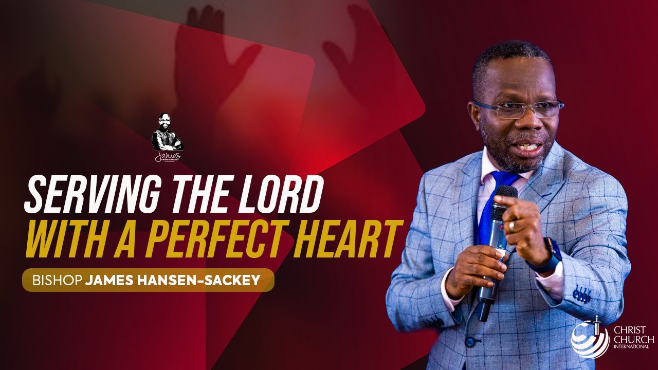 Serving The Lord With A Perfect Heart | Bishop James Hansen-Sackey | Victory Service