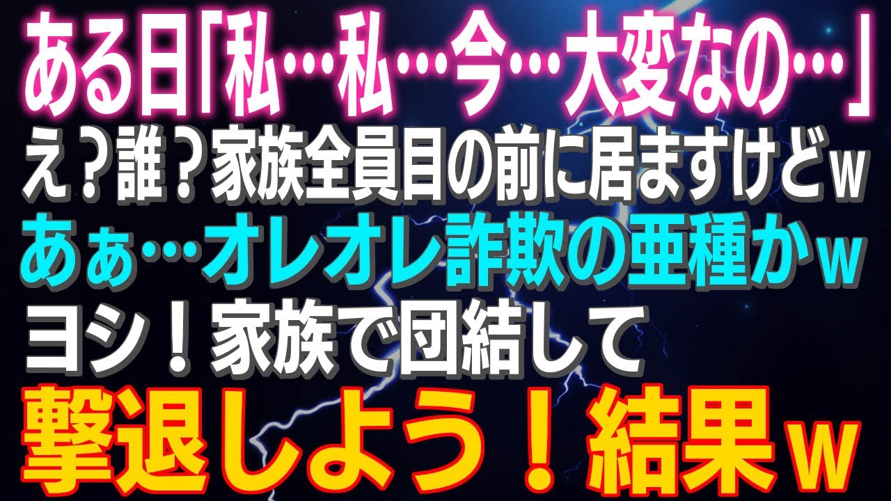 【スカッとする話】ある日「私…私…今…大変なの…」え？誰？家族全員目の前に居ますけどｗあぁ…オレオレ詐欺の亜種かｗヨシ！家族で団結して撃退しよう！結果ｗ