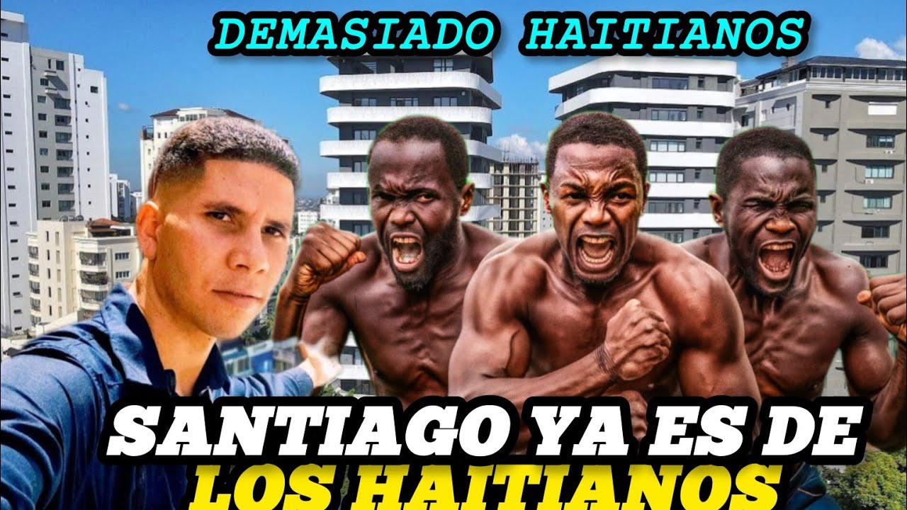 Santiago De Los caballeros es de los Haitianos.