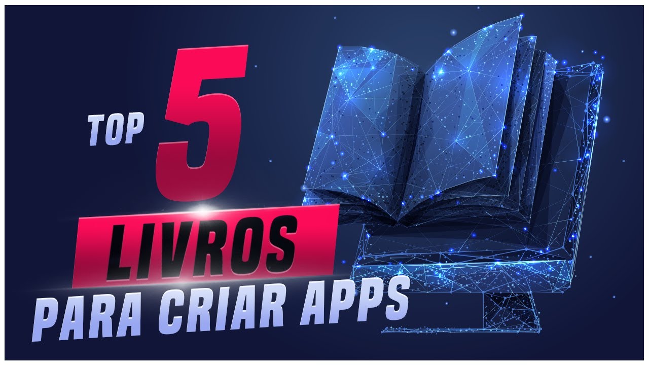Os 5 Melhores Livros Para Criar Aplicativos (Livros De Desenvolvimento De Aplicativos)