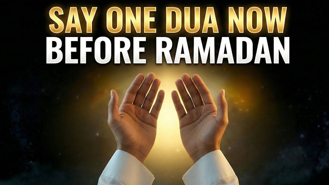 SAY ONE DUA NOW BEFORE RAMADAN BEGINS