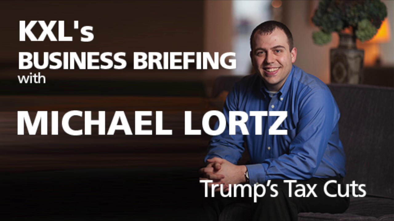KXL's Business Briefing with Michael Lortz - Trump's Tax Cuts