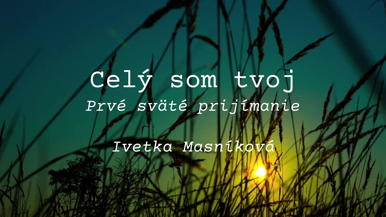 Iveta Masníková  - Nepoškvrnené srdce Márie / CELÝ SOM TVOJ / Prvé sväté prijímanie