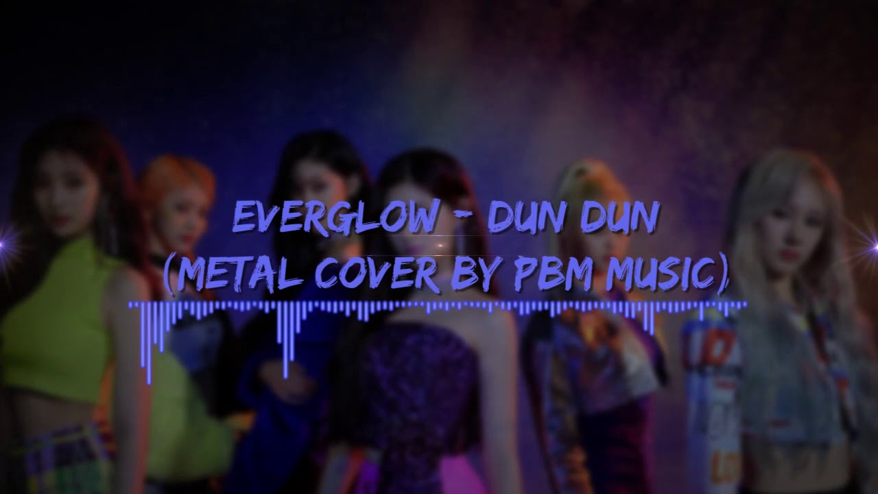 Everglow - Dun Dun (Metal Cover)