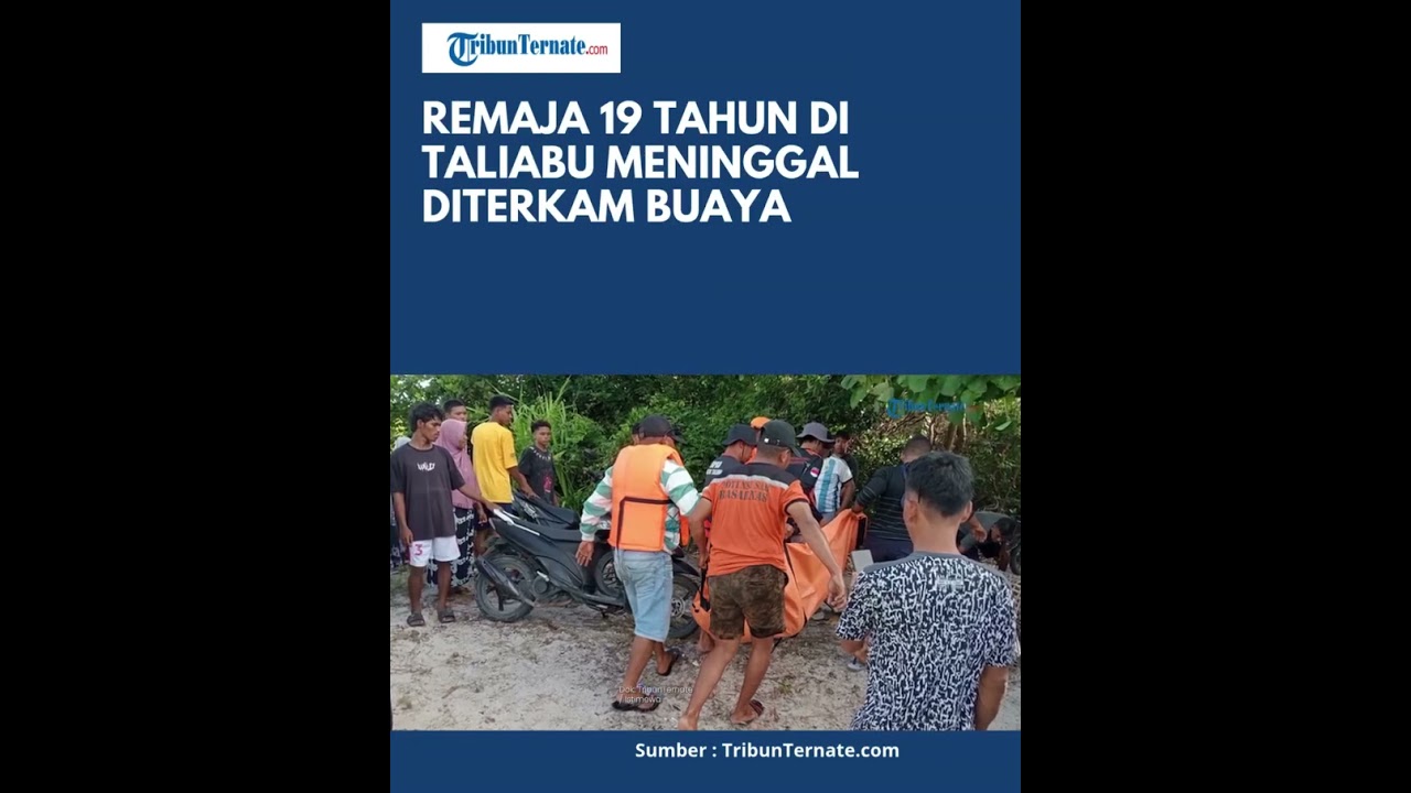 REMAJA 19 TAHUN DI TALIABU MENINGGAL DITERKAM BUAYA