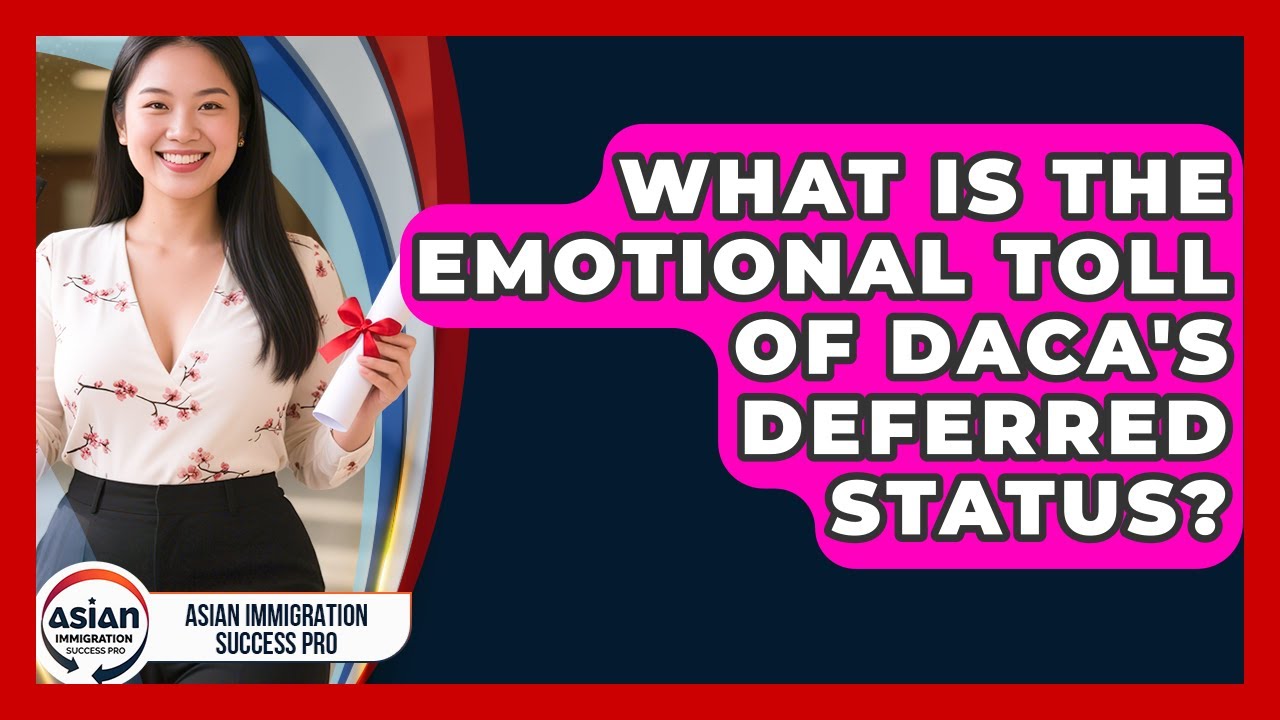 What Is The Emotional Toll Of DACA's Deferred Status? - Asian Immigration Success Pro