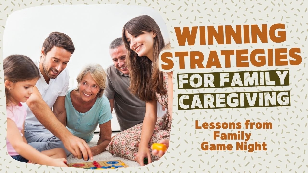 Lessons from Family Game Night: Winning Strategies for Family Caregiving