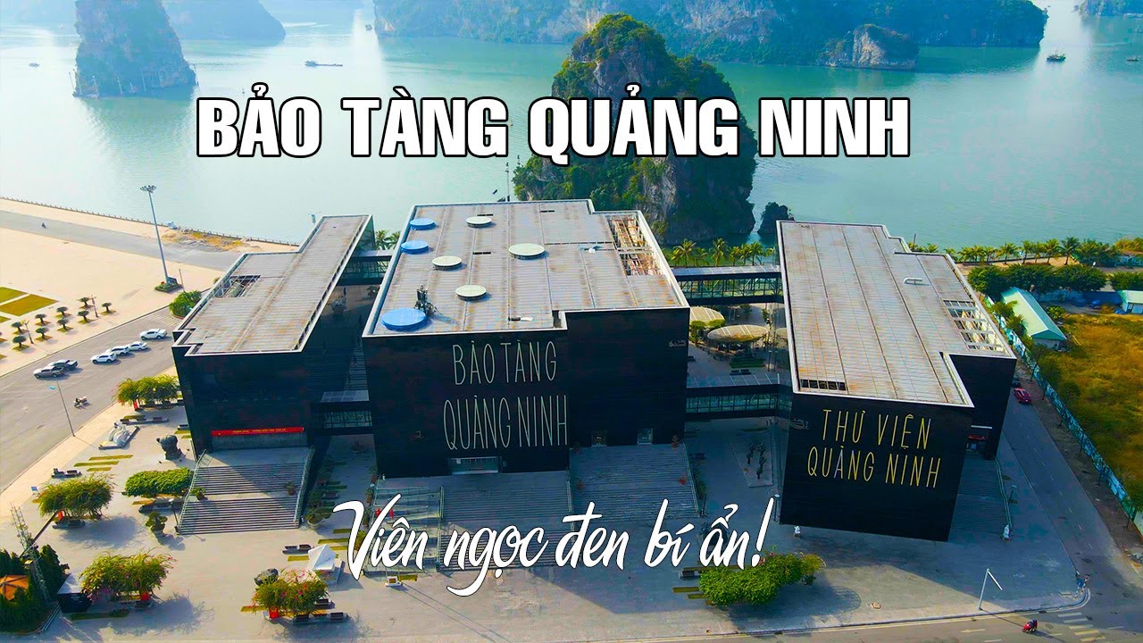 BẢO TÀNG QUẢNG NINH Viên Ngọc Đen huyền bí bên Kỳ quan du lịch Vịnh Hạ Long