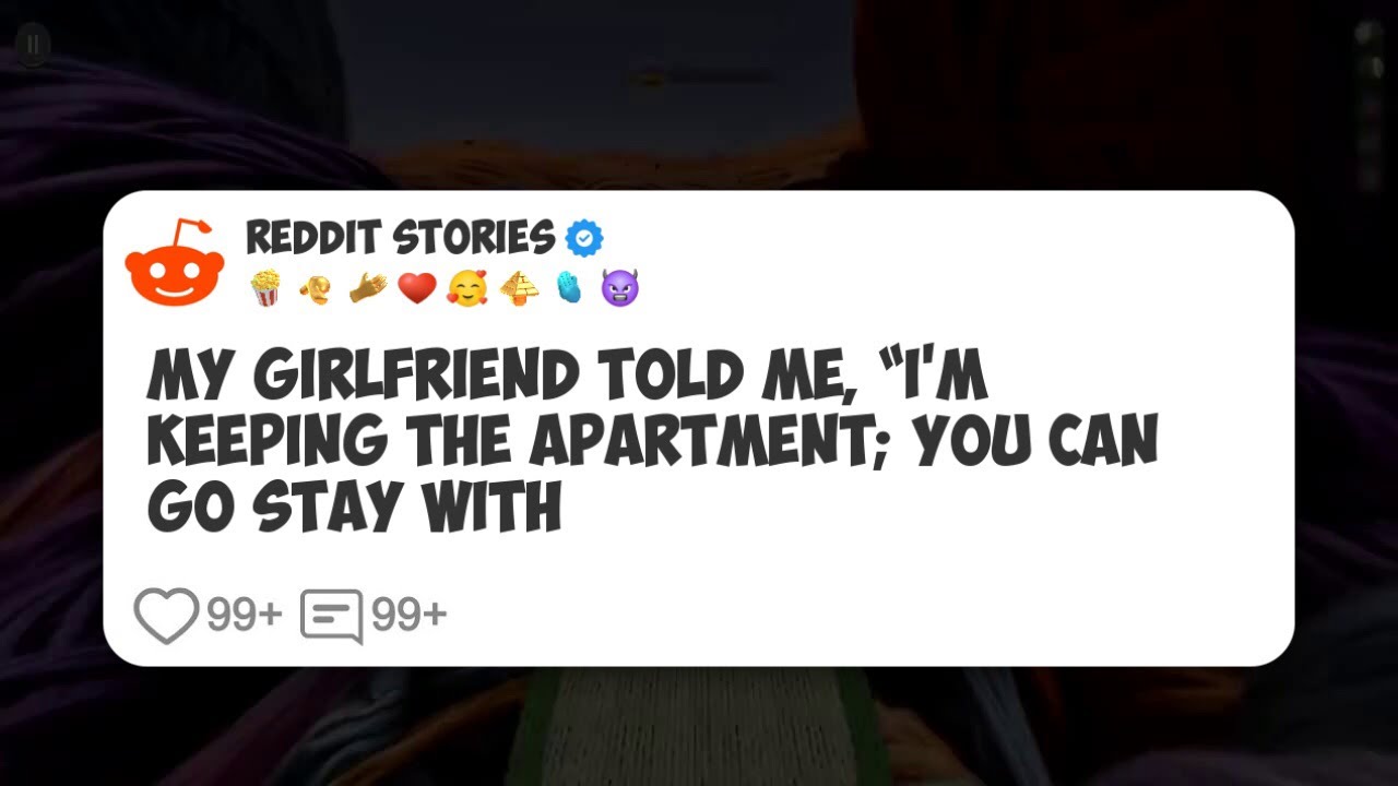 My girlfriend told me, “I’m keeping the apartment; you can go stay with  #reddit 
