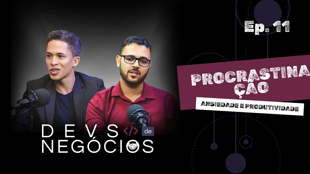 Devs de Neg&oacute;cios | Procrastina&ccedil;&atilde;o, Ansiedade e Produtividade
