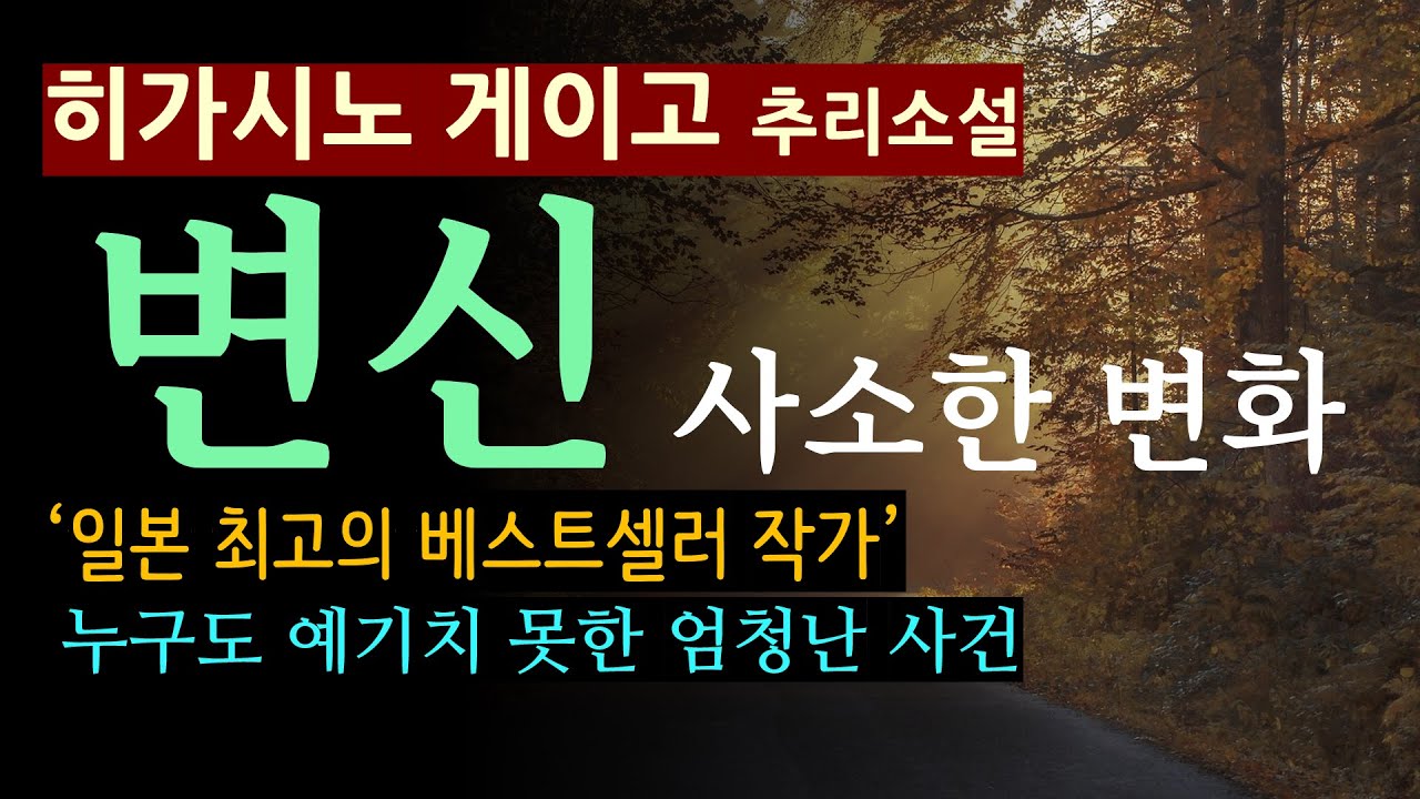 (줄거리 해설과 낭독) [변신_사소한 변화_히가시노 게이고_창해] [베스트셀러] [북텔러 박인곤 교수] [일본 추리소설] [미스터리] [사회파] (스포일러 주의)
