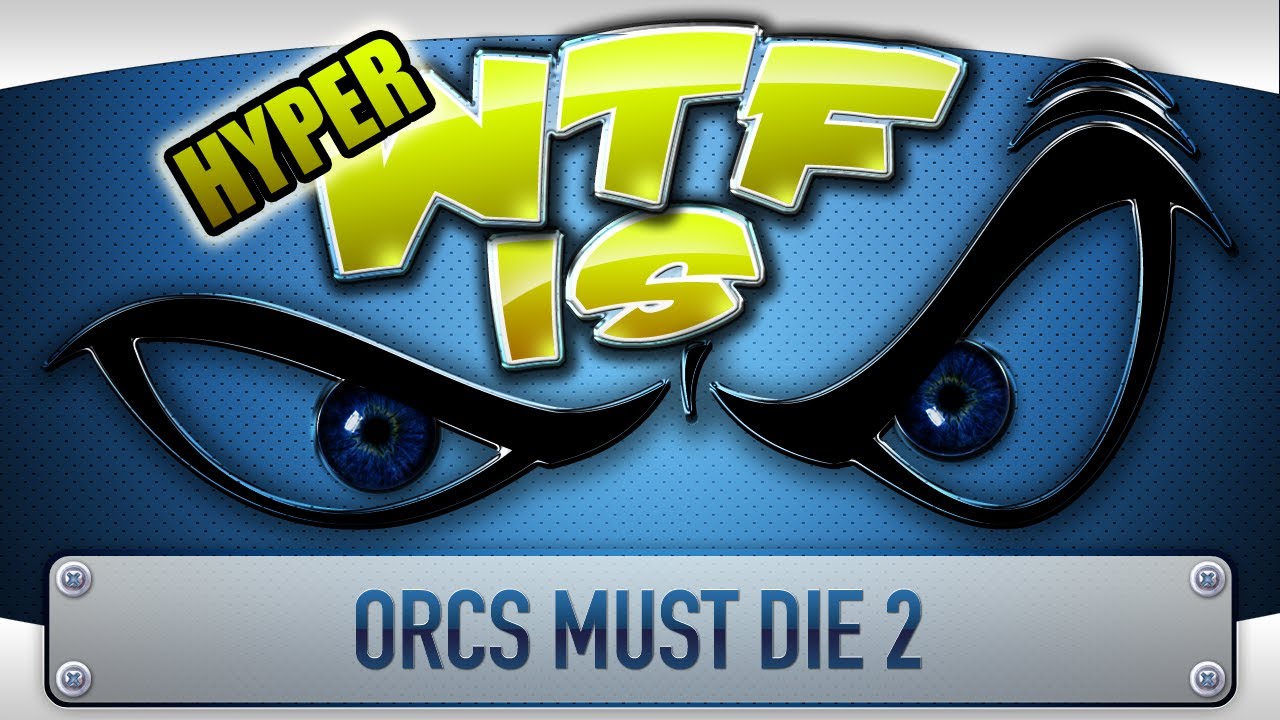 ► WTF Is... - Orcs Must Die 2 ( Hyper WTF Edition )