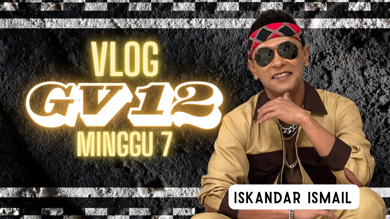 VLOG GV12: ISKANDAR ISMAIL MINGGU 7