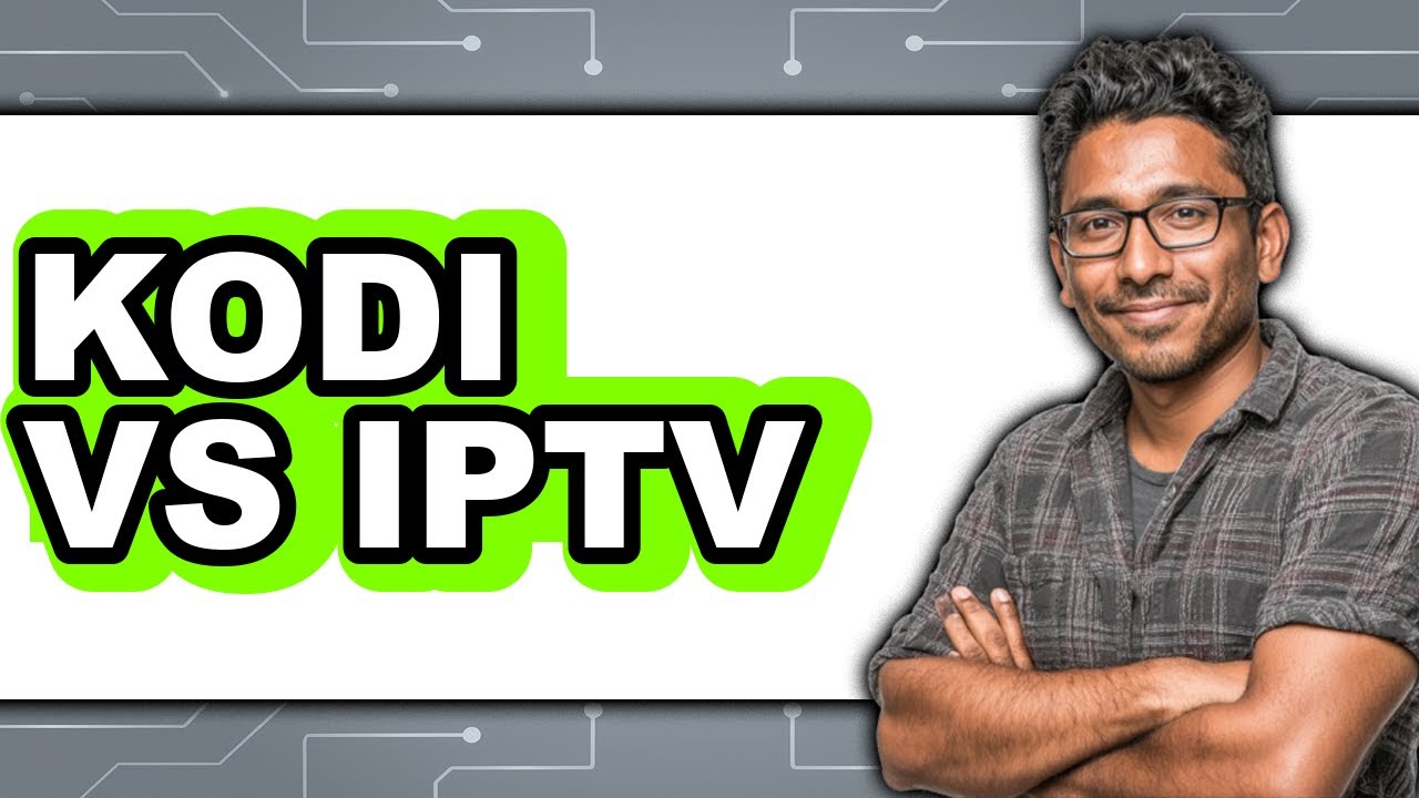 Kodi vs IPTV - 2025 Comparison
