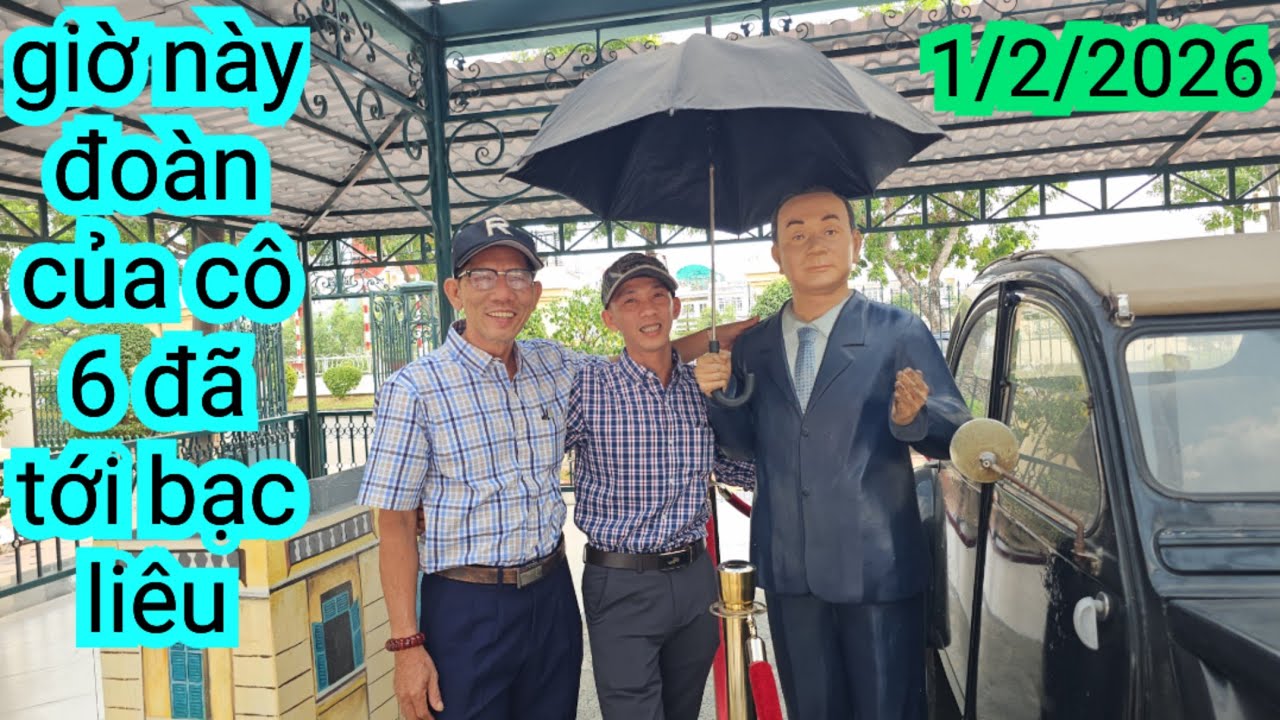 GIỜ NÀY ĐOÀN CỦA CÔ 6 ĐÃ TỚI BẠC LIÊU 