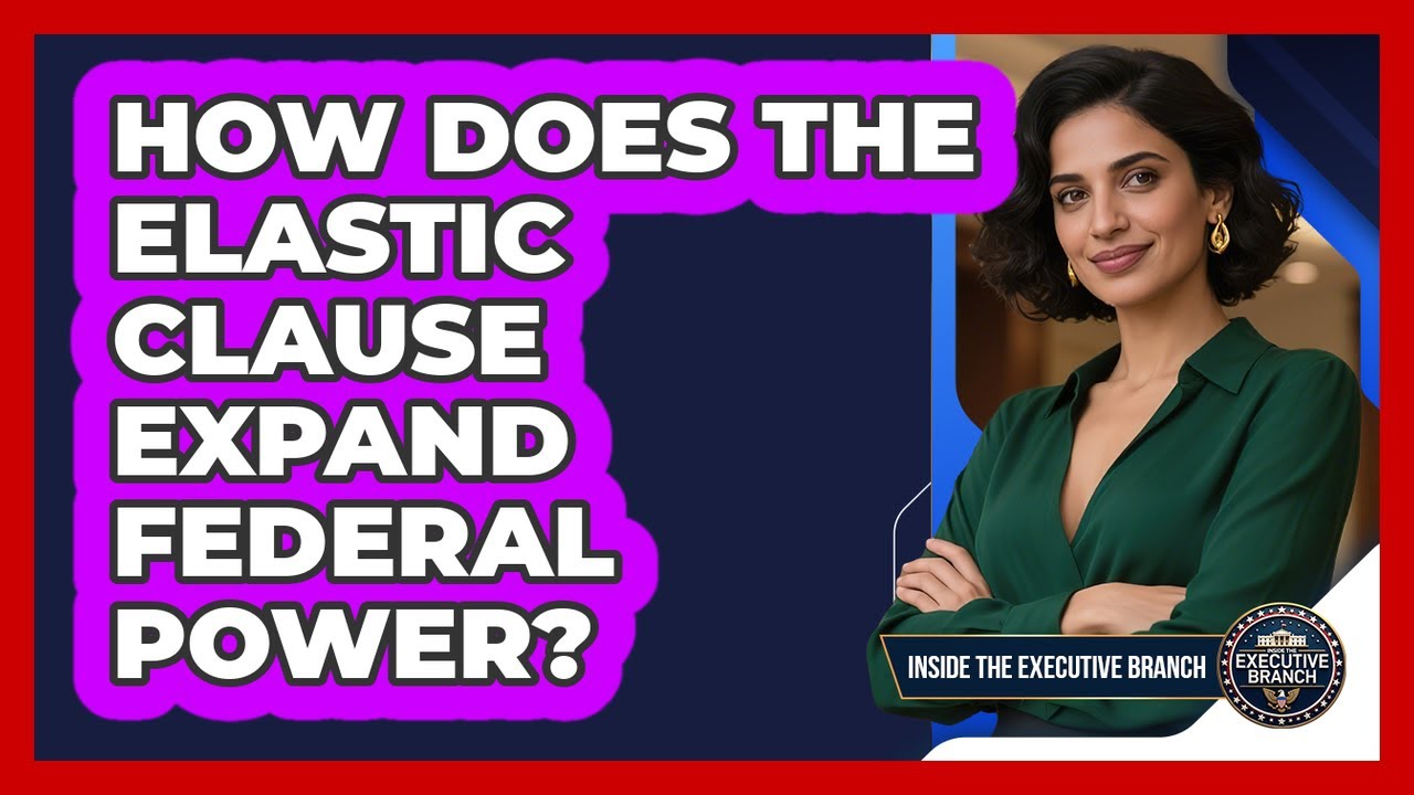 How Does The Elastic Clause Expand Federal Power? - Inside the Executive Branch