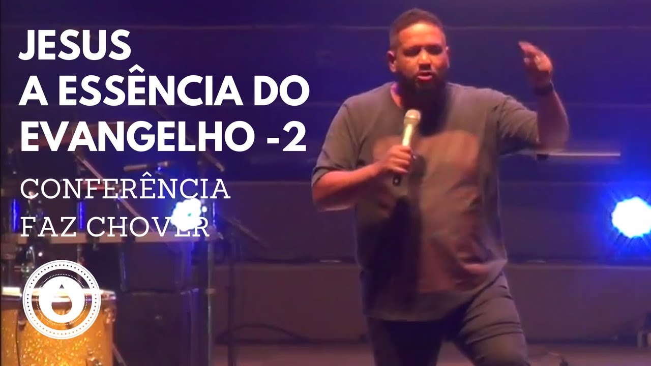 JESUS, A ESSÊNCIA DO EVANGELHO 2 - FERNANDINHO -CONFERÊNCIA FAZ CHOVER CURITIBA