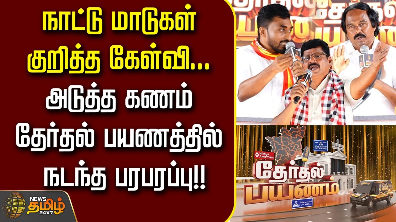 News Tamil Therthal Payanam| நாட்டு மாடுகள் குறித்த கேள்வி... அடுத்த கணம்  நடந்த பரபரப்பு..!!