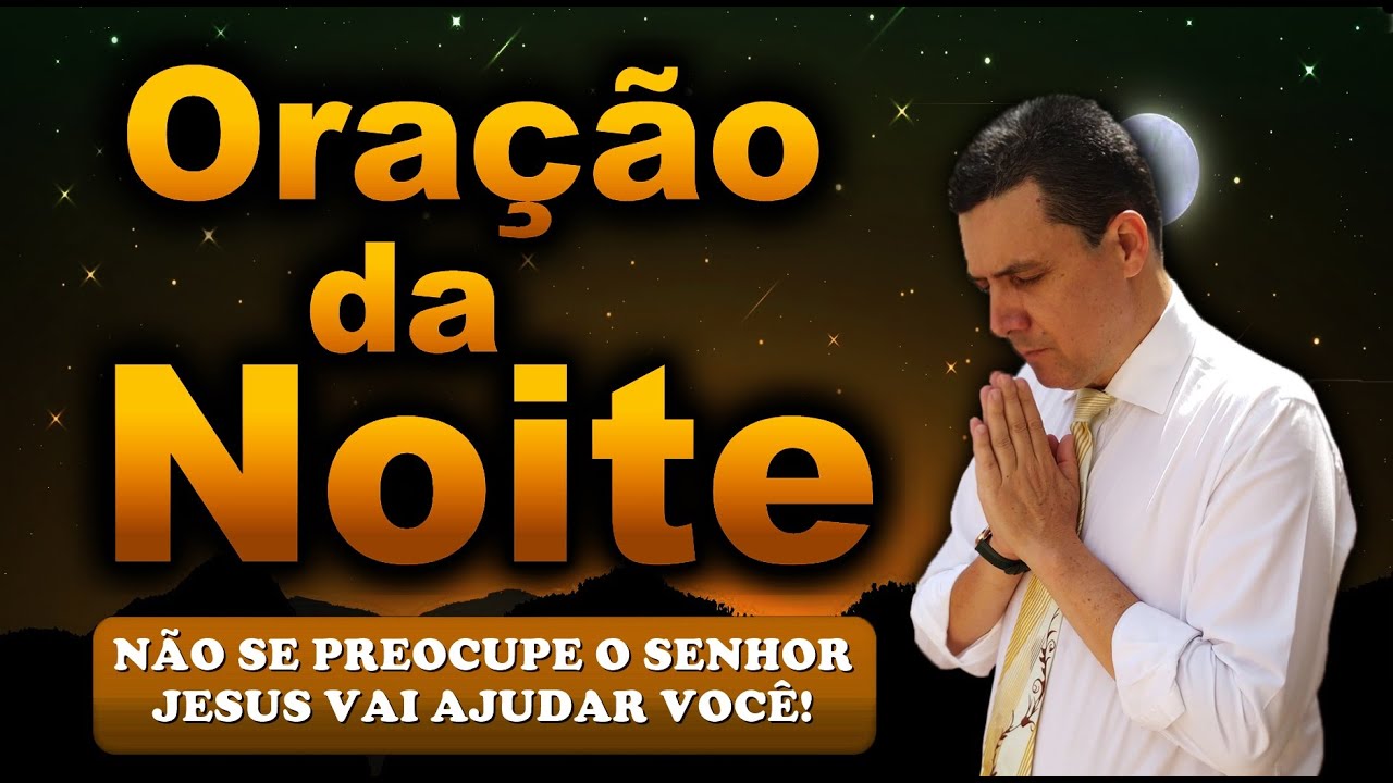 🔥ORAÇÃO DA NOITE DE HOJE NÃO SE PREOCUPE O SENHOR JESUS VAI AJUDAR VOCÊ!