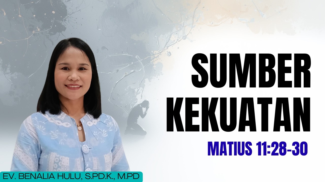 SUMBER KEKUATAN || MATIUS 11:28-30 || EV. BENALIA HULU, S.Pd.K., M.Pd