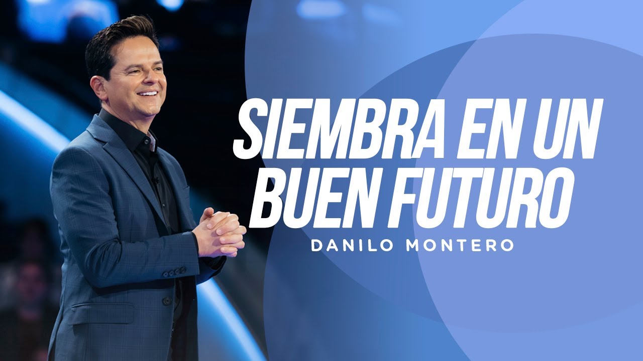Siembra en un buen futuro - Danilo Montero | Prédicas Cristianas 2023