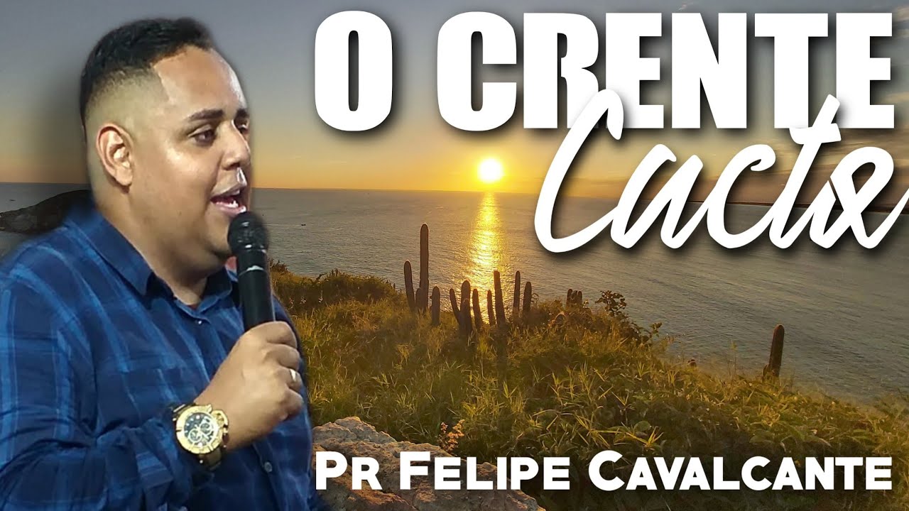O CRENTE CACTO 🌵🌵 - Pastor Felipe Cavalcante