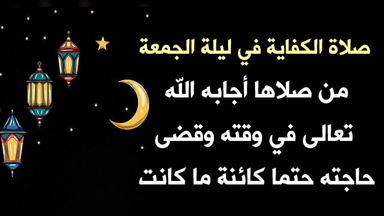 صلاة الكفاية في ليلة الجمعة من صلاها أجابه الله تعالى في وقته وقضى حاجته حتما كائنة ما كانت