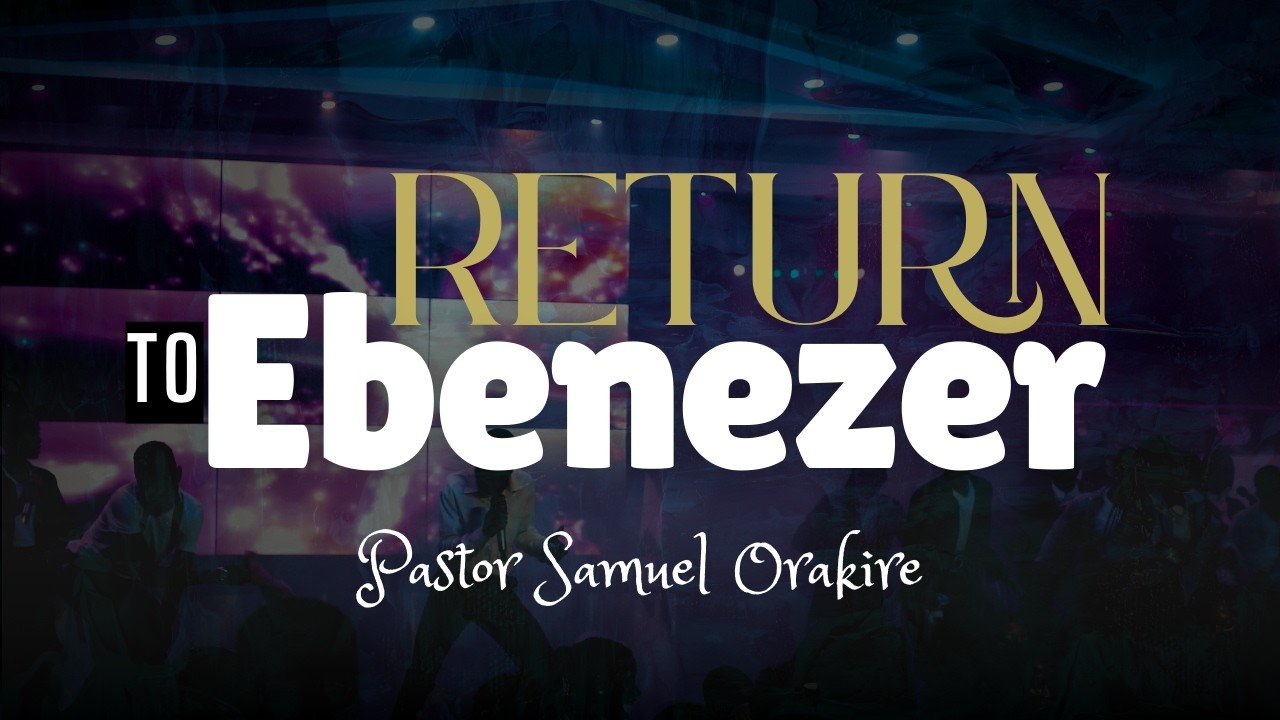 RETURN TO EBENEZER | PASTOR SAMUEL ORAKIRE | 13-03-2026