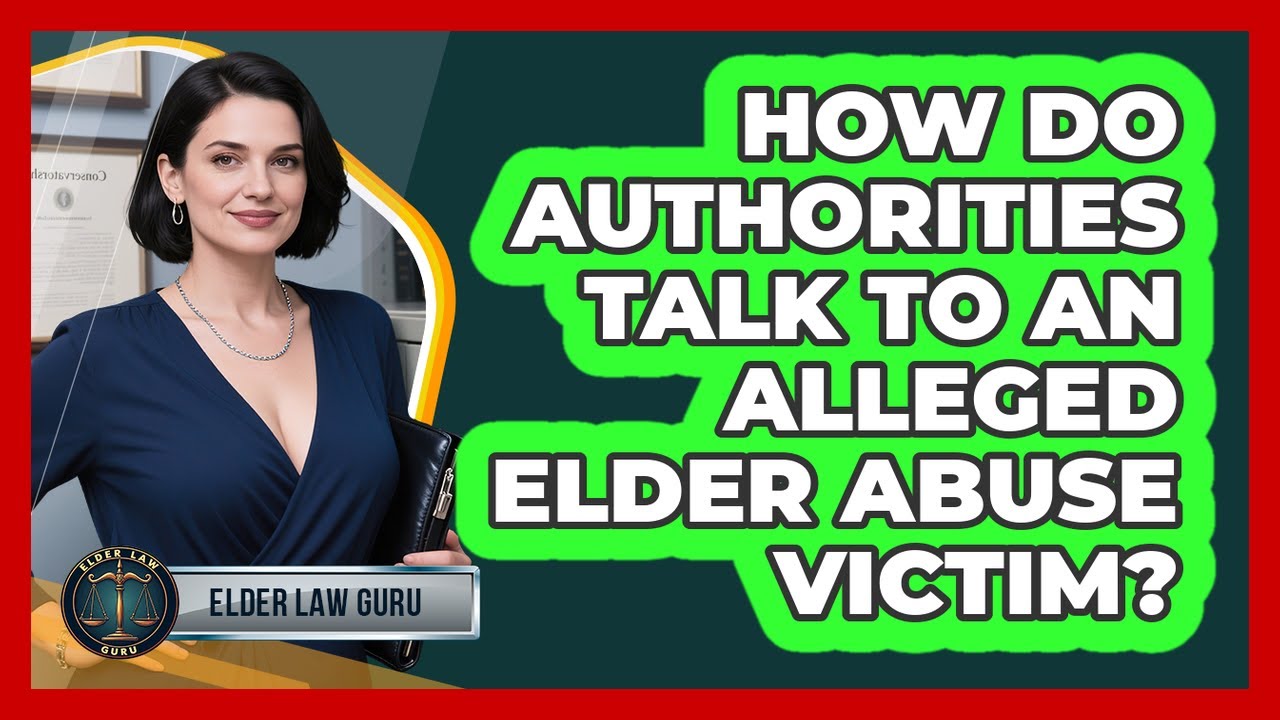 How Do Authorities Talk To An Alleged Elder Abuse Victim?