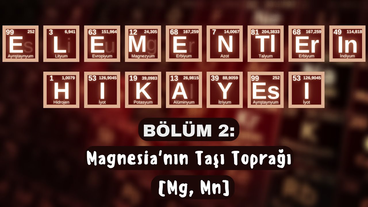 ELEMENTLERİN HİKÂYESİ | BÖLÜM 2: “MAGNESIA’NIN TAŞI TOPRAĞI” (Mg, Mn)