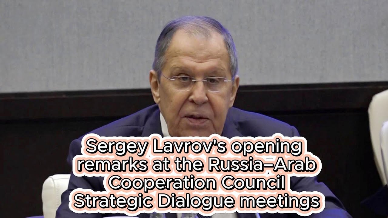 🔊 Sergey Lavrov's opening remarks at the Russia&ndash;Arab Cooperation Council Strategic Dialogue meetings