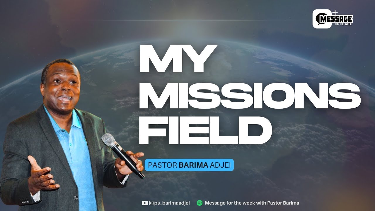 MY MISSION FIELD || Message for the Week with Pastor Barima