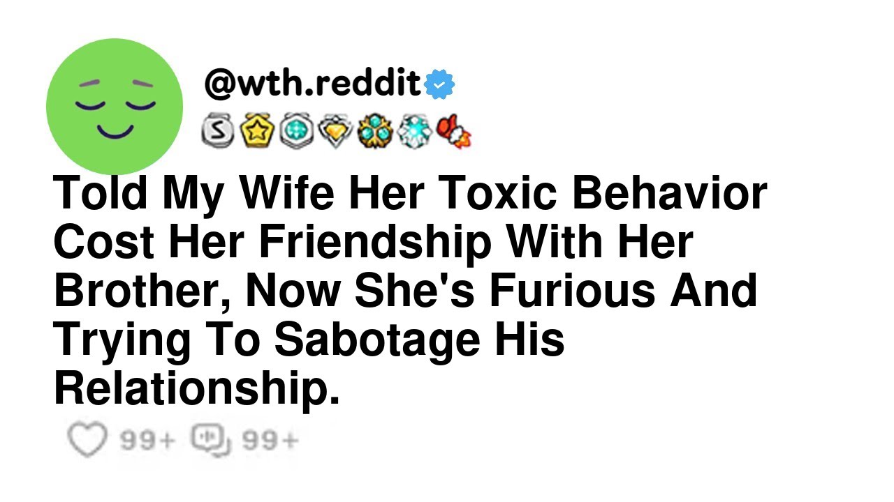 Told My Wife Her Toxic Behavior Cost Her Friendship With Her Brother, Now She's Furious And Tryin...