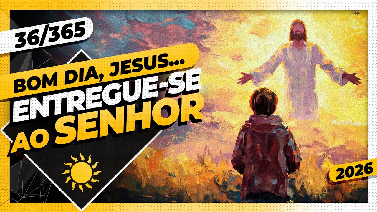 ENTREGUE-SE AO SENHOR - Bom dia, Jesus! 36/365 (2026)