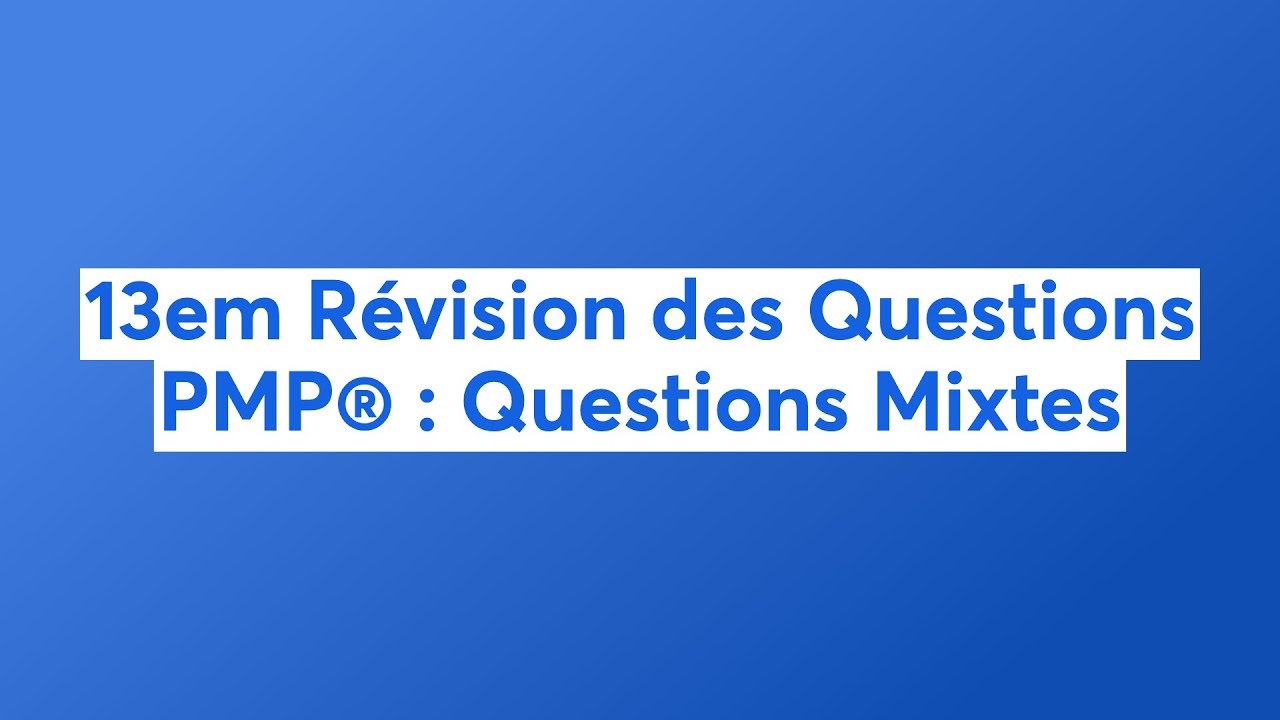 13em Révision des Questions PMP® : Questions Mixtes