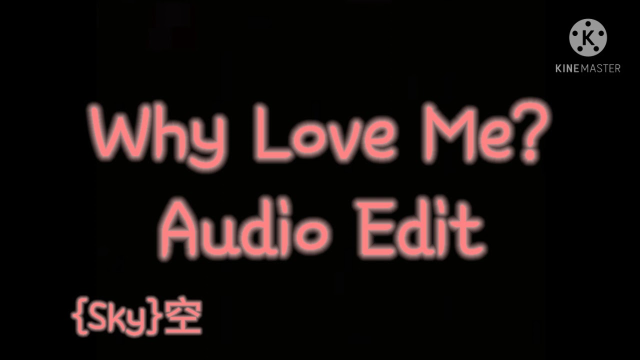 Why Love Me? |Audio Edit|
