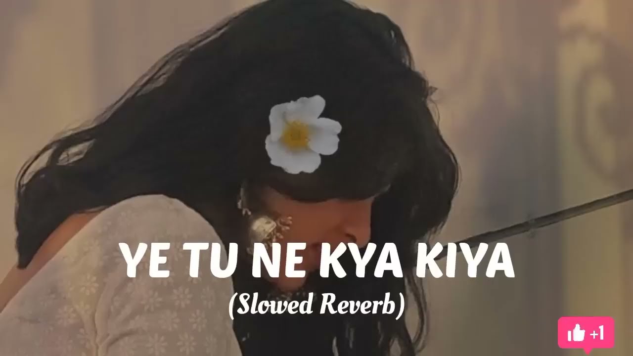 YE TU NE KYA KIYA | Slowed & Reverb #song #lofi  lofiDs