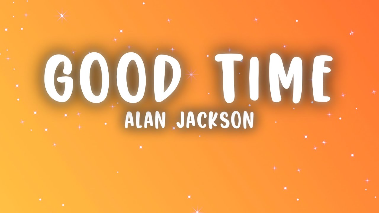 Alan Jackson - Good Time (Lyrics)