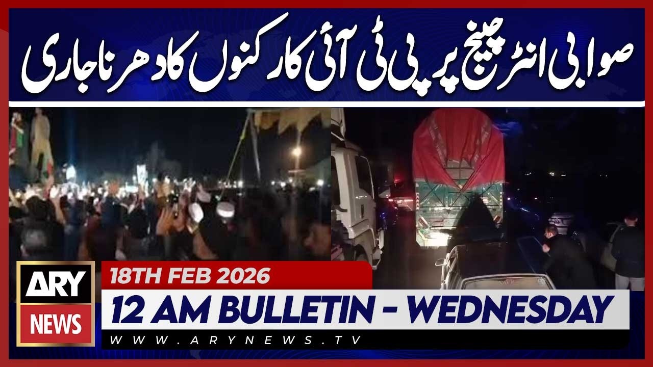 PTI workers continue sit-in at Swabi Interchange | ARY News 12 AM Bulletin | 18th Feb 2026