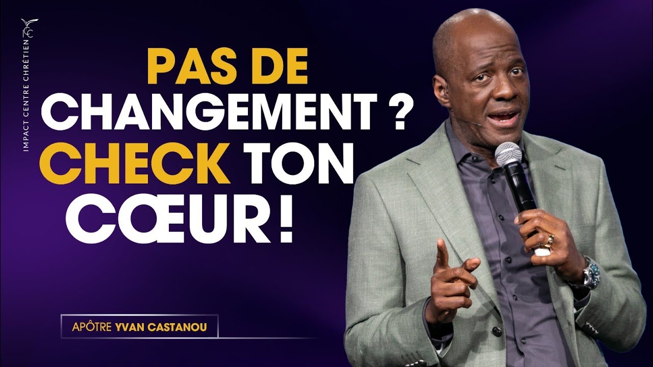 TU NE VOIS TOUJOURS PAS DE CHANGEMENT DANS TA VIE? CHECK TON COEUR! - APÔTRE YVAN CASTANOU