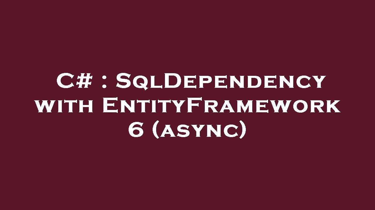 C# : SqlDependency with EntityFramework 6 (async)