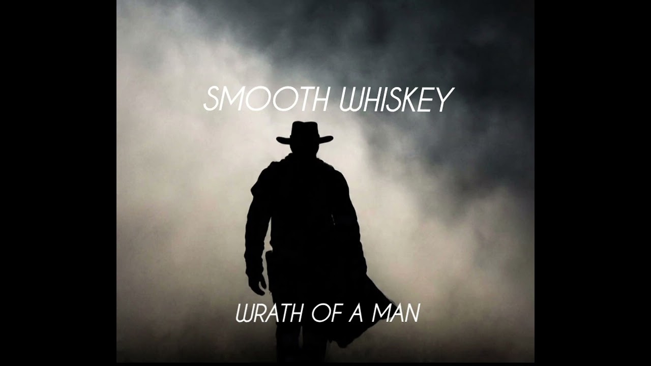 Smooth Whiskey- Wrath of a Man