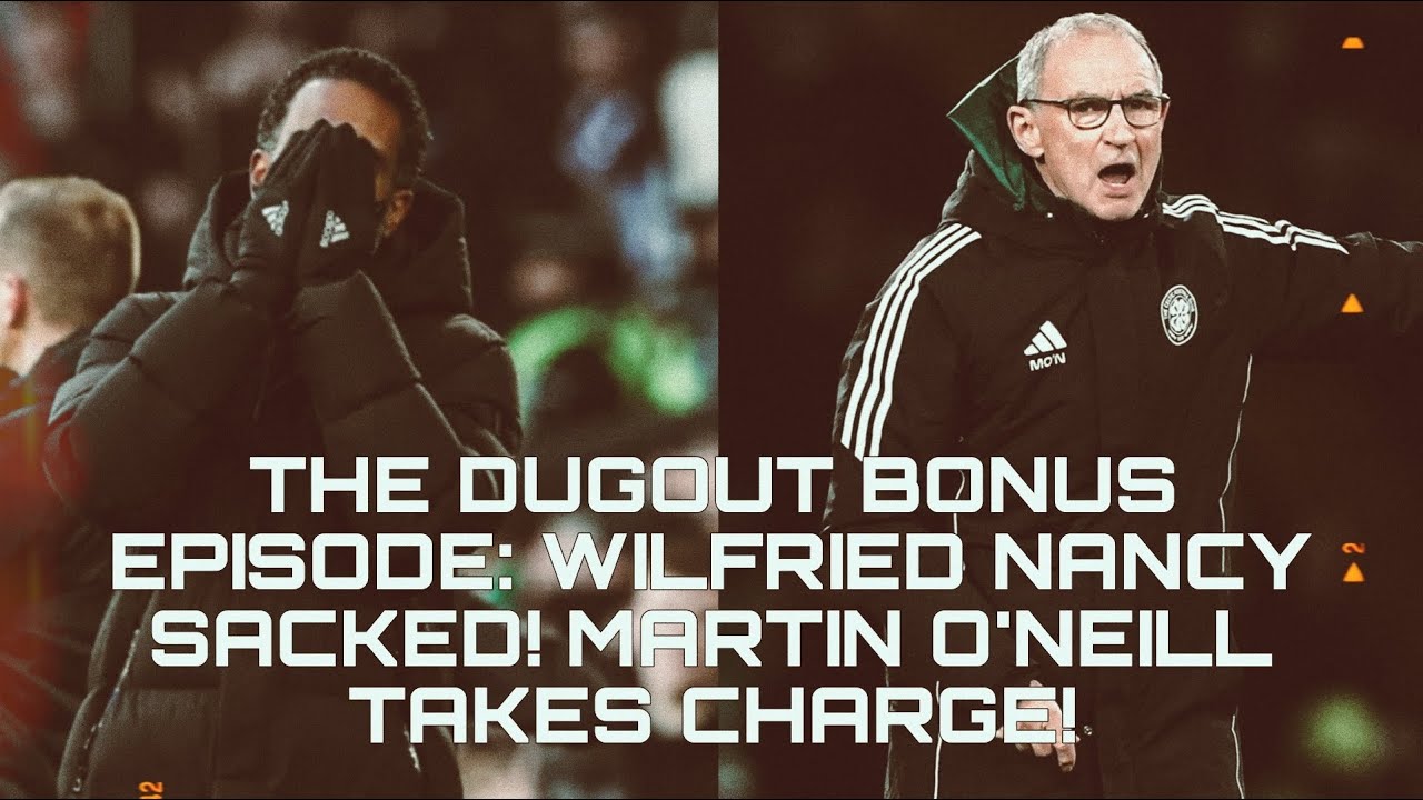 THE DUGOUT BONUS: Wilfried Nancy Sacked! Martin O'Neill Takes Charge!