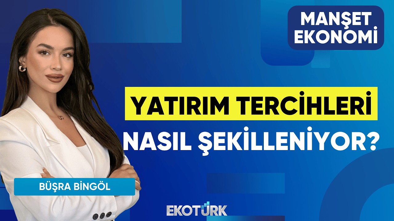 Yatırım Tercihleri Nasıl Şekilleniyor? | Sertaç Ekeke | Büşra Bingöl | Manşet Ekonomi