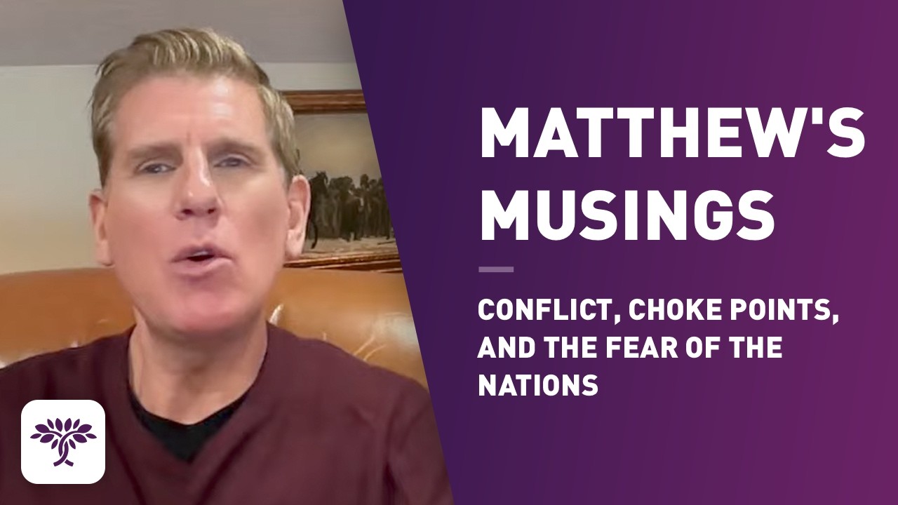 Matthew’s Musings: Conflict, choke points, and the fear of the nations.