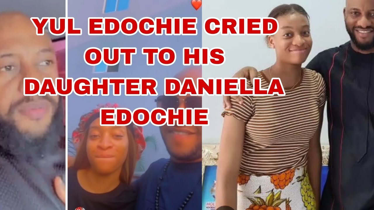 YUL EDOCHIE CRIED OUT TO HIS DAUGHTER DANIELLA EDOCHIE 
