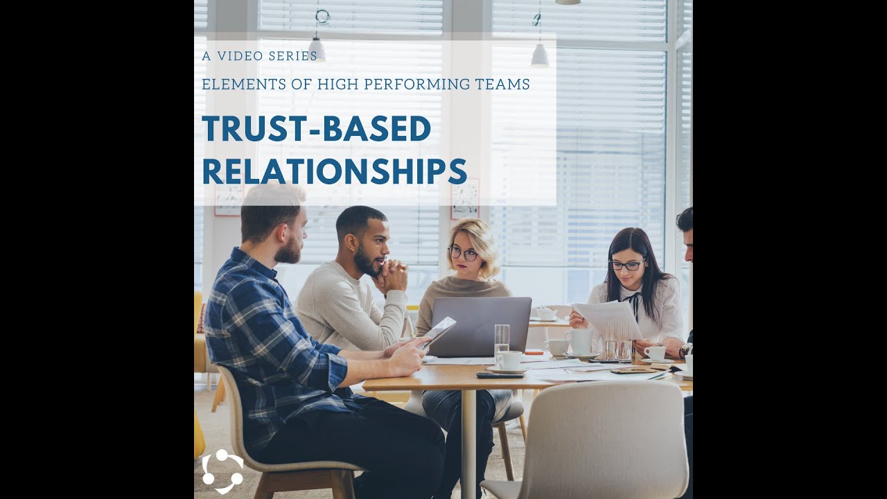 Elements of High Performing Teams: Trust Based Relationships