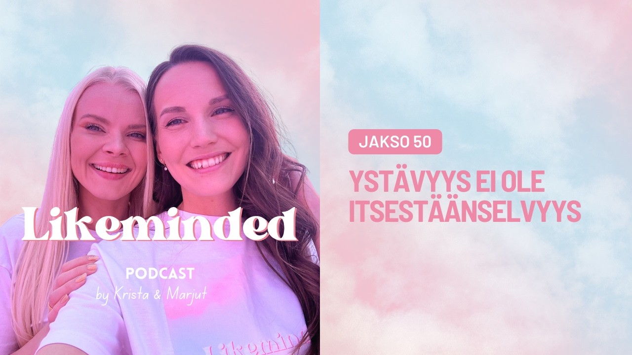 Jakso 50: Ystävyys ei ole itsestäänselvyys - Likeminded podi